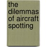 The dilemmas of aircraft spotting by E. van Dijkman