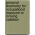 Personal dosimetry for occupational exposure to ionising radiation
