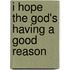 I hope the God's having a good reason