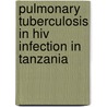 Pulmonary Tuberculosis In Hiv Infection In Tanzania door G.S. Kibiki