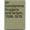 Sir Constantine Huygens and Britain, 1596-1619 by A.G.H. Bachrach