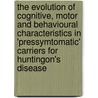 The evolution of cognitive, motor and behavioural characteristics in 'pressymtomatic' carriers for Huntingon's disease door M.N.W. Witjes-Ane