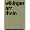 Wikinger am Rhein by Annemarieke Willemsen