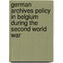 German Archives Policy in Belgium during the Second World War