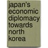 Japan's Economic Diplomacy towards North Korea