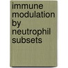 Immune modulation by neutrophil subsets door Vera Kamp