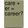 Care + Er = Career? by Berber Pas