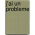 J'ai un probleme