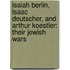 Isaiah Berlin, Isaac Deutscher, and Arthur Koestler: Their Jewish Wars