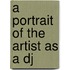 A portrait of the artist as a dj