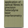 Application of optical fibres in precision heterodyne laser interferometry by B.A.W.H. Knarren
