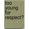 Too young for respect? door S. George