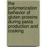 The polymerization behavior of gluten proteins during pasta production and cooking by C. Bruneel