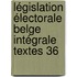 Législation électorale belge intégrale Textes 36