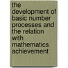 The development of basic number processes and the relation with mathematics achievement by Sasanguie Delphine