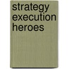 Strategy Execution Heroes by Jeroen De Flander