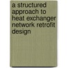 A Structured Approach to Heat Exchanger Network Retrofit Design door J.L.B. van Reisen