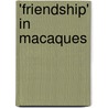 'Friendship' in Macaques by J.J.M. Massen