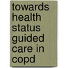 Towards Health Status Guided Care In Copd by J.W.H. Kocks