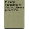Fruit aan vegetables in chronic disease prevention door Tno
