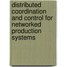 Distributed Coordination and Control for Networked Production Systems by Bart Saint Germain