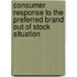 Consumer response to the preferred brand out of stock situation