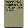 Tangible mais intouchable, la loi du tact, la loi de la loi by J. van der Walt