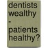 Dentists wealthy - patients healthy?