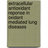 Extracellular antioxidant reponse in oxidant mediated lung diseases door S.A.A. Comhair