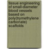 Tissue engineering of small-diameter blood vessels based on poly(trymethylene carbonate) scaffolds door Y. Song