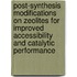 Post-Synthesis Modifications on Zeolites for Improved Accessibility and Catalytic Performance