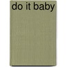 Do it baby door Iris Bune-Kuipers