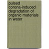 Pulsed corona-induced degradation of organic materials in water by W.F.L.M. Hoeben