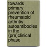 Towards primary prevention of rheumatoid arthritis: autoantibodies in the (pre)clinical phase door W.H. Bos