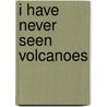 I have never seen volcanoes door Siri Driessen