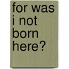 For Was I Not Born Here? by A.H. Rønning