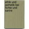 Ethik und asthetik bei fichte und sartre door Lucia Theresia Heumann