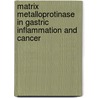 Matrix metalloprotinase in Gastric Inflammation and Cancer door F.J.G.M. Kubben