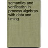 Semantics and verification in process algebras with data and timing door T.A.C. Willemse
