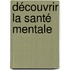 Découvrir la santé mentale