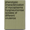 Phenotypic characterization of Mycoplasma hyopneumoniae isolates of different virulence door Dries Calus