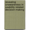 Revealing unawareness in usability related decision-making by C.L.E. Harkema
