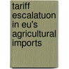 Tariff Escalatuon In Eu's Agricultural Imports door S.V. Berkum