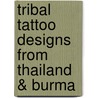 Tribal Tattoo Designs from Thailand & Burma door M.L. Hesselt van Dinter