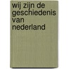 Wij zijn de geschiedenis van Nederland by S. van de Calseijde
