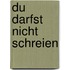Du darfst nicht schreien