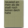 Neuwied am Rhein als die Stadt noch keinen Deich hatte door D. Ziegelmeier