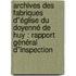 Archives des fabriques d"église du doyenné de huy : rapport général d"inspection