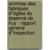 Archives des fabriques d"église du doyenné de huy : rapport général d"inspection by L. Druez