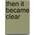 then it became clear
